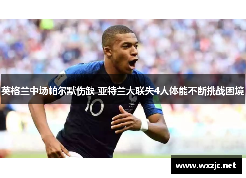 英格兰中场帕尔默伤缺 亚特兰大联失4人体能不断挑战困境