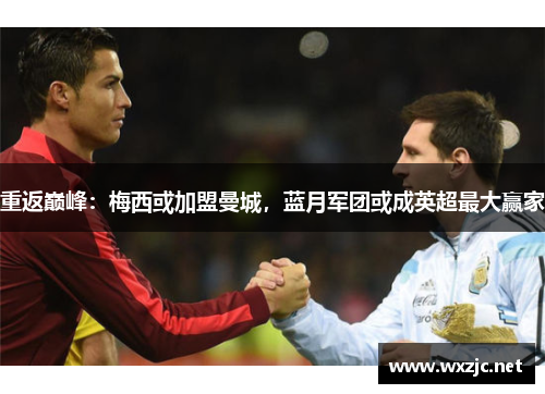 重返巅峰：梅西或加盟曼城，蓝月军团或成英超最大赢家